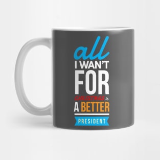 all i wan’t for CHRISTMAS is a better president Mug